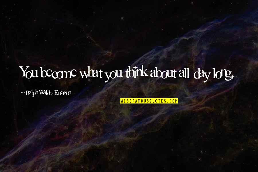 Best Long Inspirational Quotes By Ralph Waldo Emerson: You become what you think about all day
