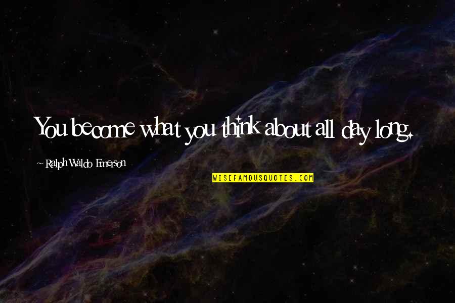 Best Long Inspirational Quotes By Ralph Waldo Emerson: You become what you think about all day Best Long Inspirational Quotes By Ralph Waldo Emerson: You become what you think about all day