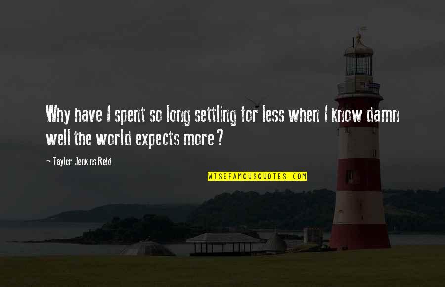 Best Long Inspirational Quotes By Taylor Jenkins Reid: Why have I spent so long settling for Best Long Inspirational Quotes By Taylor Jenkins Reid: Why have I spent so long settling for