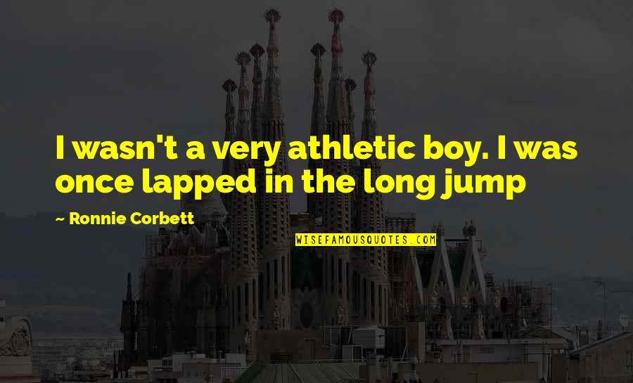 Best Long Jump Quotes By Ronnie Corbett: I wasn't a very athletic boy. I was