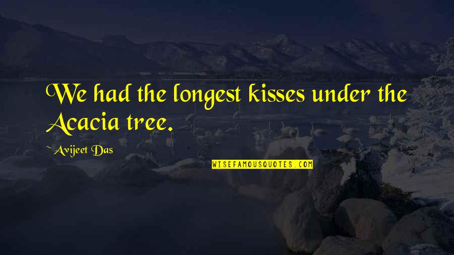 Best Longest Love Quotes By Avijeet Das: We had the longest kisses under the Acacia