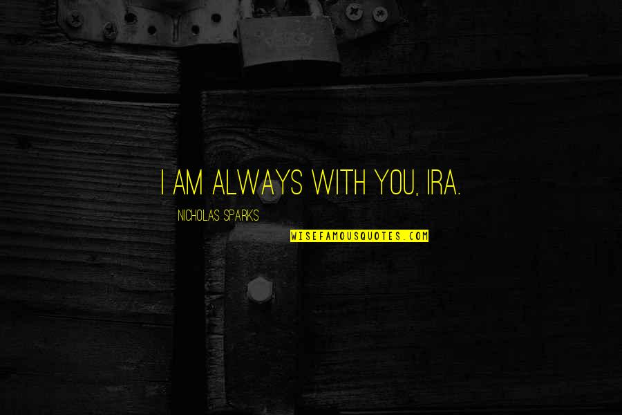 Best Longest Love Quotes By Nicholas Sparks: I am always with you, Ira.