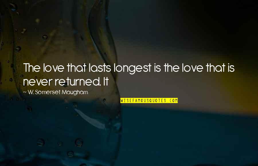 Best Longest Love Quotes By W. Somerset Maugham: The love that lasts longest is the love