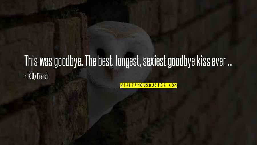 Best Longest Quotes By Kitty French: This was goodbye. The best, longest, sexiest goodbye