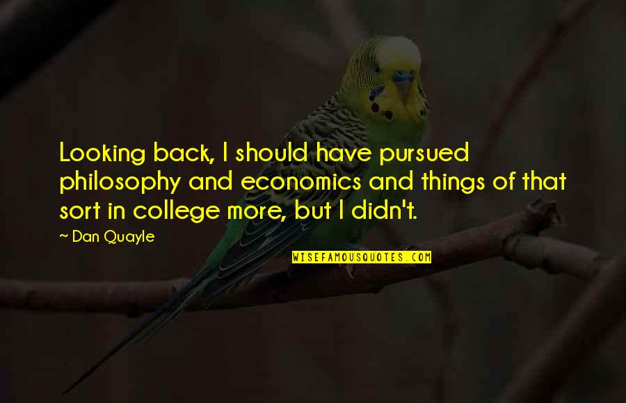 Best Looking College Quotes By Dan Quayle: Looking back, I should have pursued philosophy and