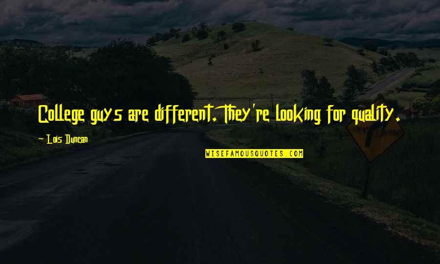 Best Looking College Quotes By Lois Duncan: College guys are different. They're looking for quality.