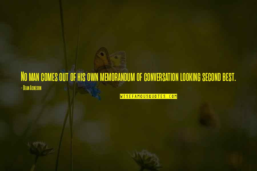 Best Looking Men Quotes By Dean Acheson: No man comes out of his own memorandum