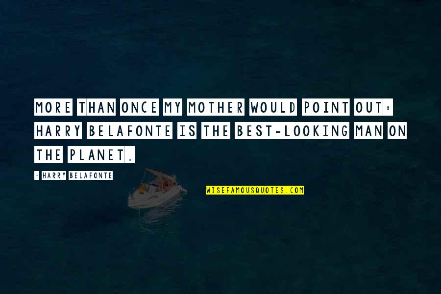 Best Looking Men Quotes By Harry Belafonte: More than once my mother would point out: Best Looking Men Quotes By Harry Belafonte: More than once my mother would point out: