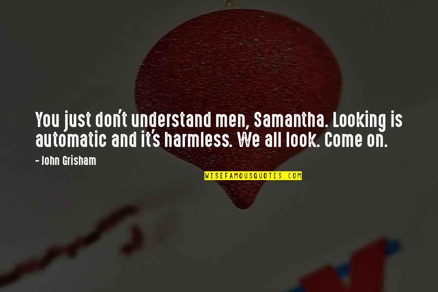 Best Looking Men Quotes By John Grisham: You just don't understand men, Samantha. Looking is Best Looking Men Quotes By John Grisham: You just don't understand men, Samantha. Looking is