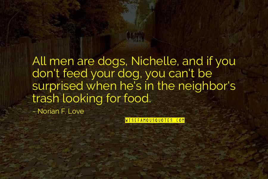 Best Looking Men Quotes By Norian F. Love: All men are dogs, Nichelle, and if you Best Looking Men Quotes By Norian F. Love: All men are dogs, Nichelle, and if you