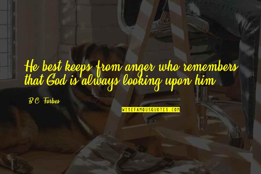 Best Looking Quotes By B.C. Forbes: He best keeps from anger who remembers that