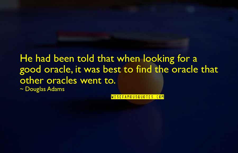 Best Looking Quotes By Douglas Adams: He had been told that when looking for Best Looking Quotes By Douglas Adams: He had been told that when looking for