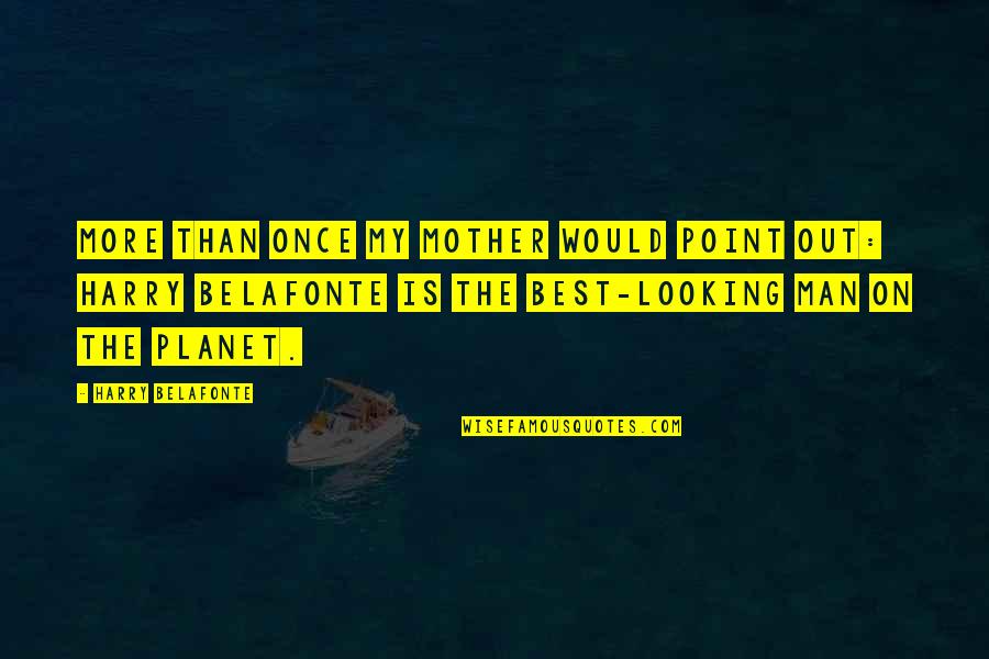 Best Looking Quotes By Harry Belafonte: More than once my mother would point out: Best Looking Quotes By Harry Belafonte: More than once my mother would point out: