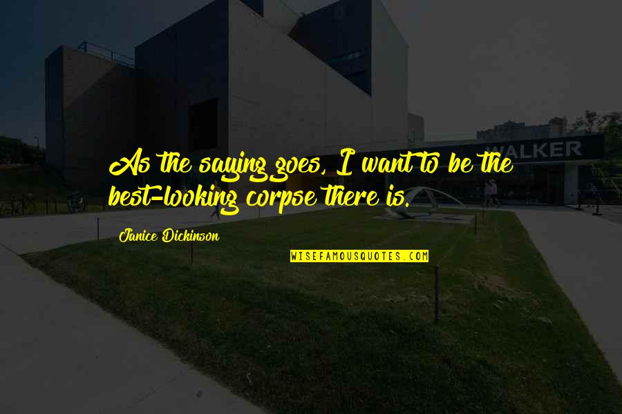 Best Looking Quotes By Janice Dickinson: As the saying goes, I want to be Best Looking Quotes By Janice Dickinson: As the saying goes, I want to be