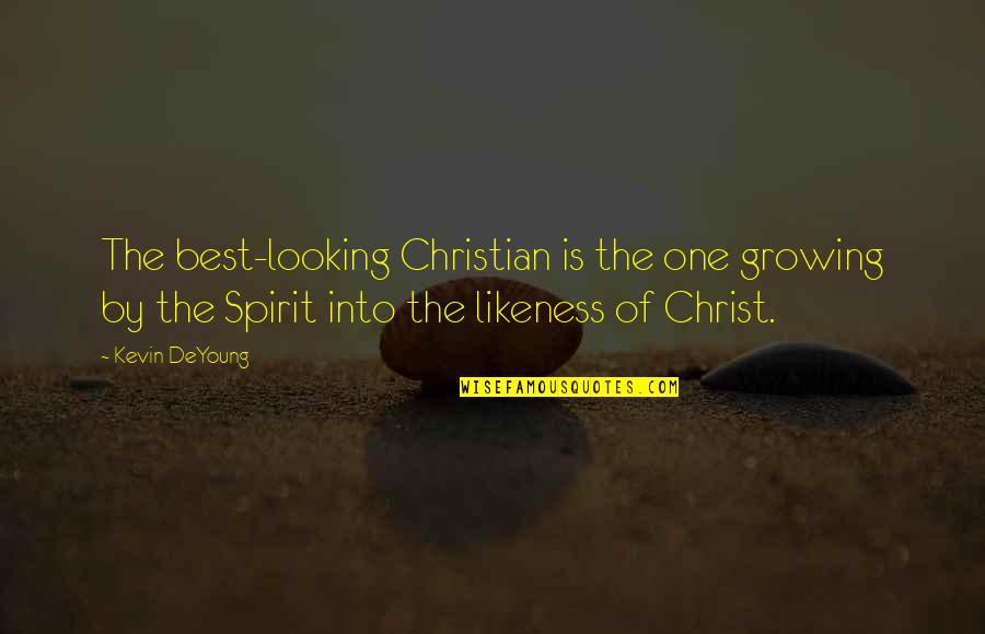 Best Looking Quotes By Kevin DeYoung: The best-looking Christian is the one growing by