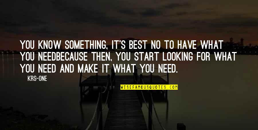 Best Looking Quotes By KRS-One: You know something, it's best no to have Best Looking Quotes By KRS-One: You know something, it's best no to have