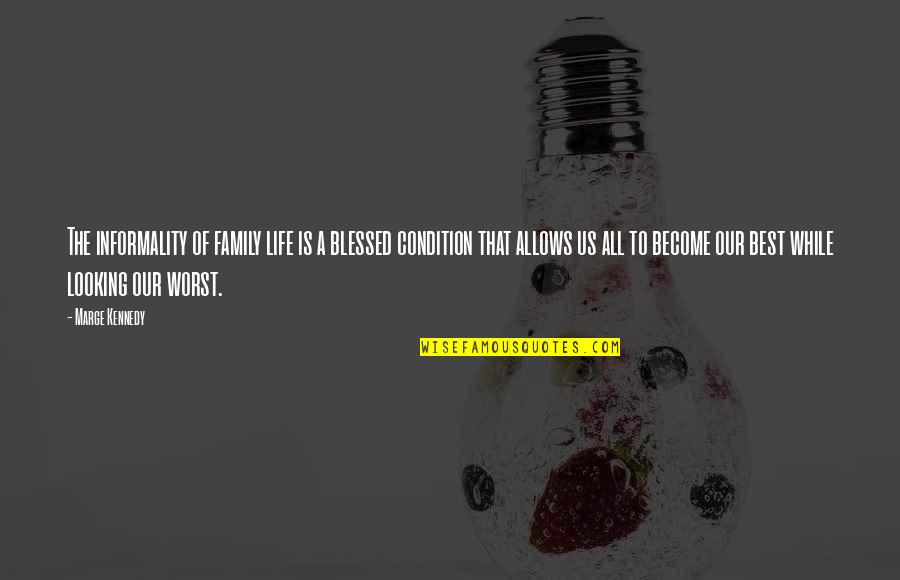 Best Looking Quotes By Marge Kennedy: The informality of family life is a blessed Best Looking Quotes By Marge Kennedy: The informality of family life is a blessed