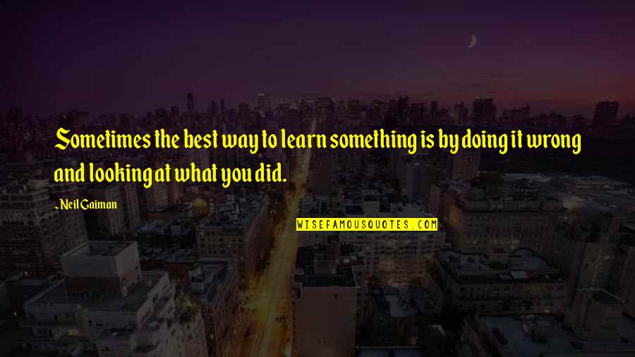 Best Looking Quotes By Neil Gaiman: Sometimes the best way to learn something is