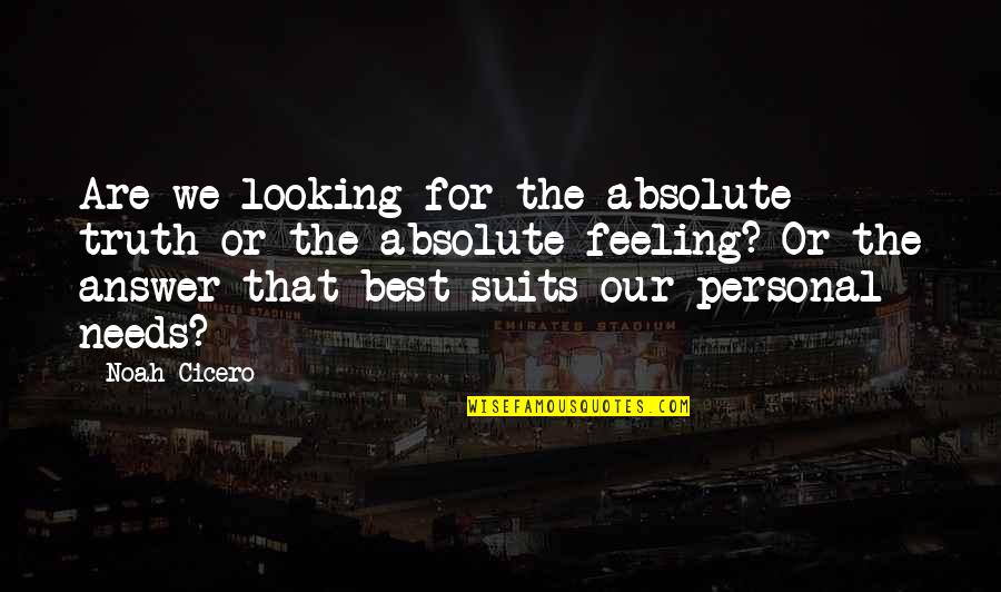 Best Looking Quotes By Noah Cicero: Are we looking for the absolute truth or Best Looking Quotes By Noah Cicero: Are we looking for the absolute truth or