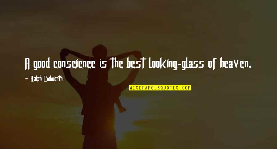 Best Looking Quotes By Ralph Cudworth: A good conscience is the best looking-glass of Best Looking Quotes By Ralph Cudworth: A good conscience is the best looking-glass of