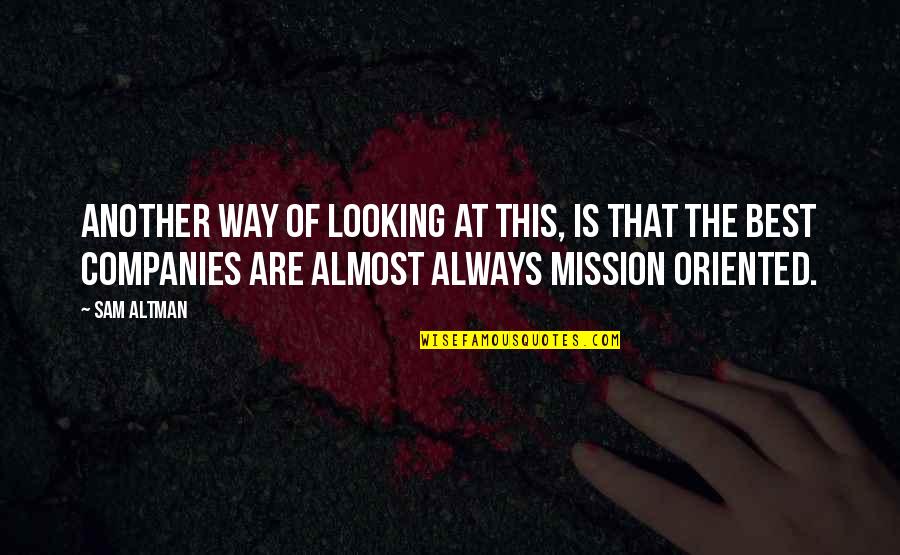 Best Looking Quotes By Sam Altman: Another way of looking at this, is that Best Looking Quotes By Sam Altman: Another way of looking at this, is that