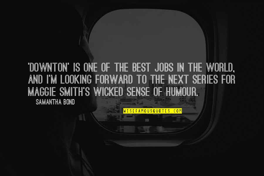 Best Looking Quotes By Samantha Bond: 'Downton' is one of the best jobs in Best Looking Quotes By Samantha Bond: 'Downton' is one of the best jobs in