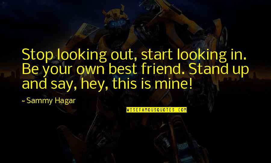 Best Looking Quotes By Sammy Hagar: Stop looking out, start looking in. Be your