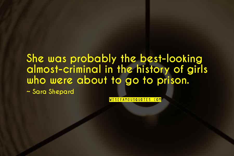 Best Looking Quotes By Sara Shepard: She was probably the best-looking almost-criminal in the