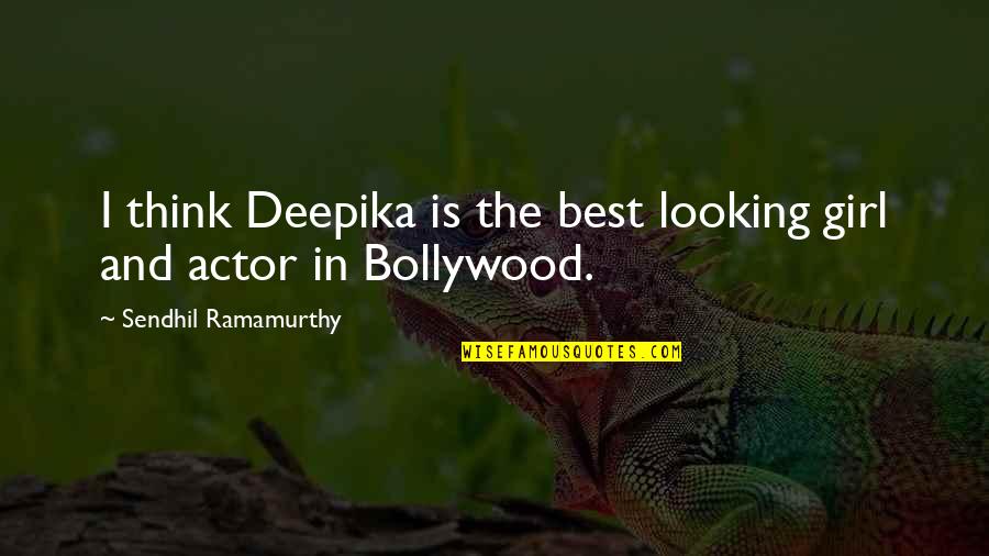 Best Looking Quotes By Sendhil Ramamurthy: I think Deepika is the best looking girl Best Looking Quotes By Sendhil Ramamurthy: I think Deepika is the best looking girl