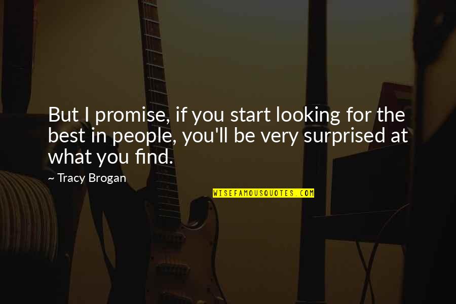 Best Looking Quotes By Tracy Brogan: But I promise, if you start looking for