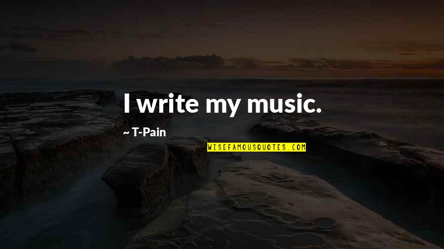 Best Looking Suv Quotes By T-Pain: I write my music. Best Looking Suv Quotes By T-Pain: I write my music.