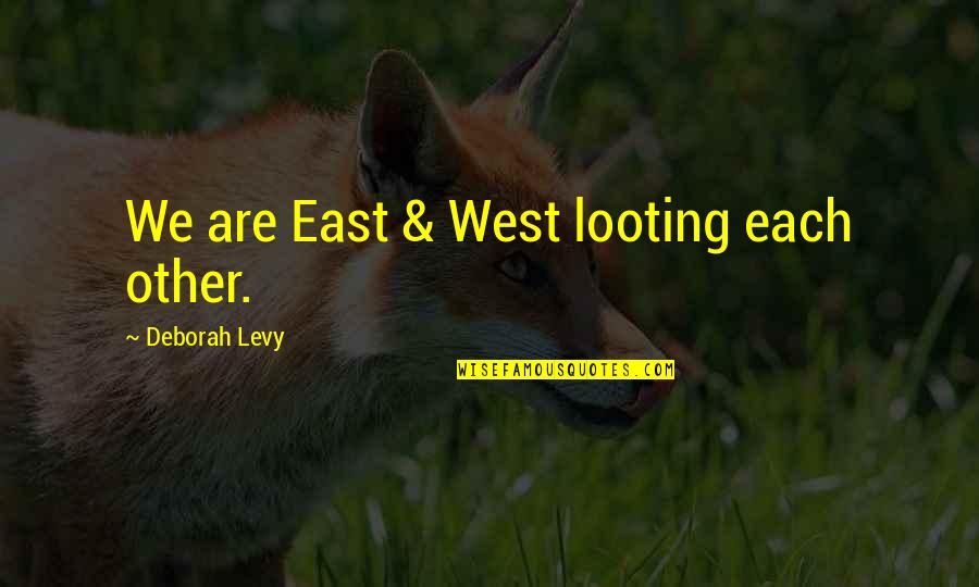 Best Looting Quotes By Deborah Levy: We are East & West looting each other. Best Looting Quotes By Deborah Levy: We are East & West looting each other.