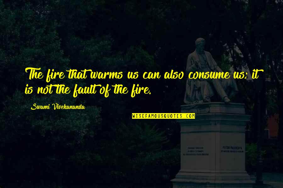 Best Looting Quotes By Swami Vivekananda: The fire that warms us can also consume Best Looting Quotes By Swami Vivekananda: The fire that warms us can also consume
