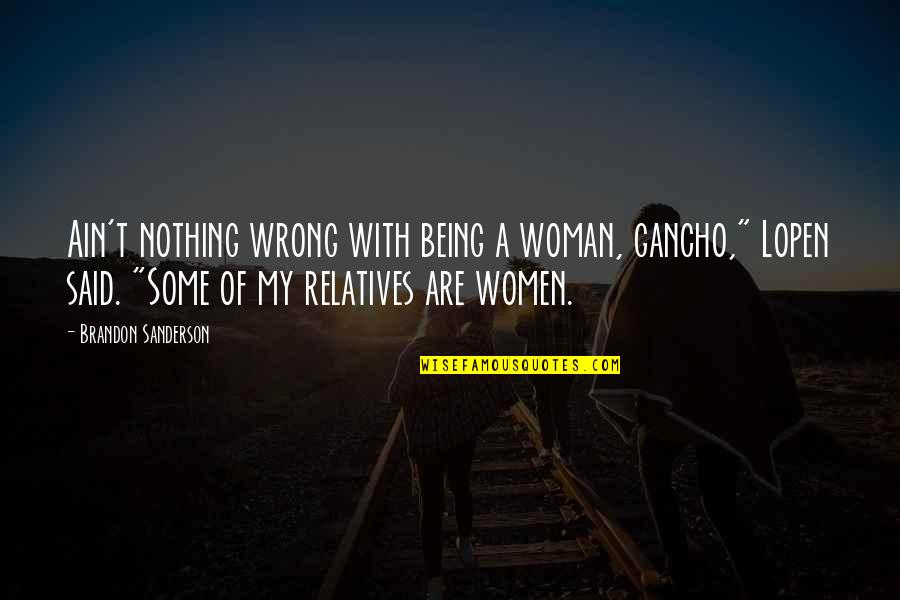 Best Lopen Quotes By Brandon Sanderson: Ain't nothing wrong with being a woman, gancho,"