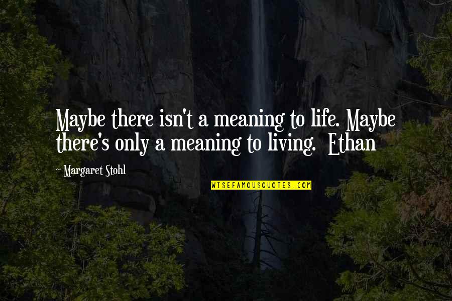 Best Lopen Quotes By Margaret Stohl: Maybe there isn't a meaning to life. Maybe