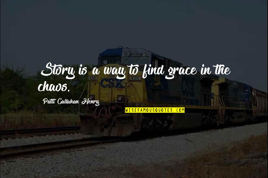 Best Lopen Quotes By Patti Callahan Henry: Story is a way to find grace in