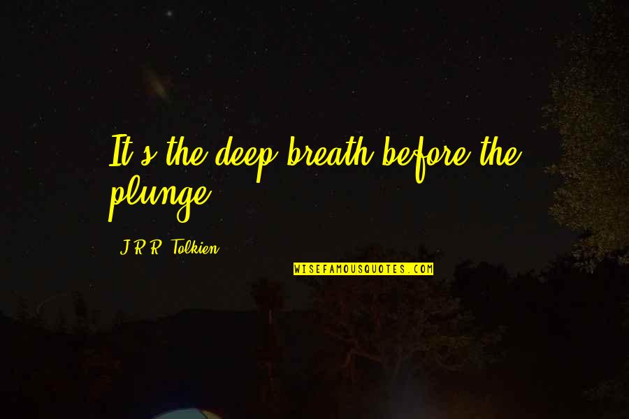 Best Lord Of The Rings And Hobbit Quotes By J.R.R. Tolkien: It's the deep breath before the plunge.