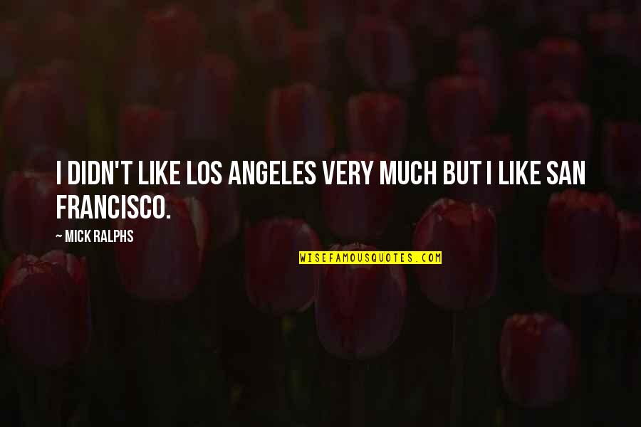 Best Los Quotes By Mick Ralphs: I didn't like Los Angeles very much but