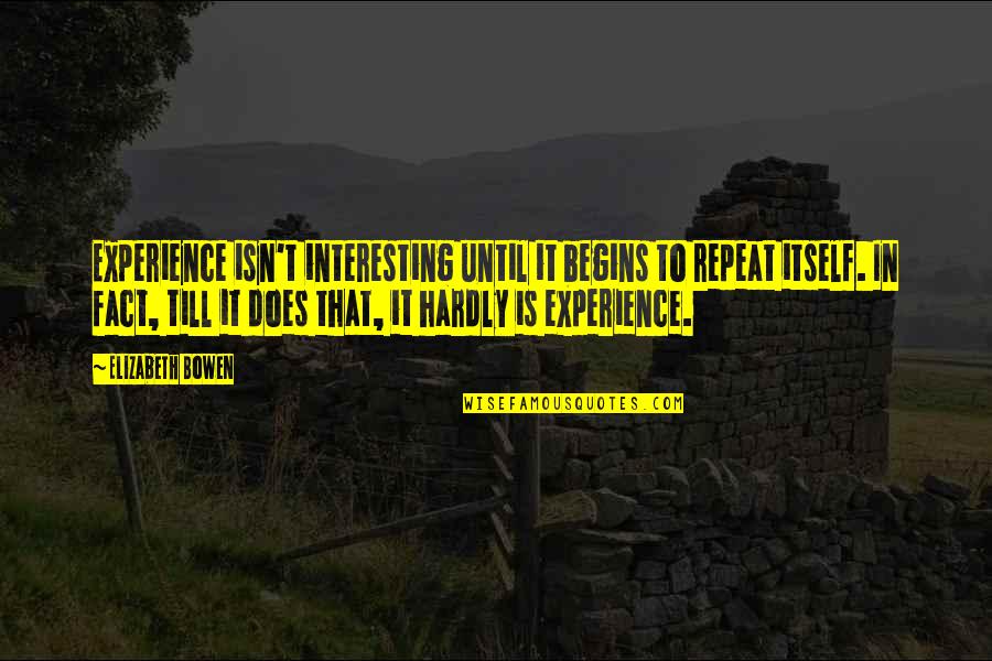Best Losing Weight Quotes By Elizabeth Bowen: Experience isn't interesting until it begins to repeat