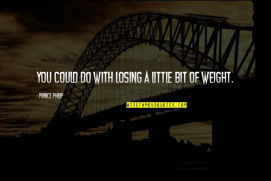 Best Losing Weight Quotes By Prince Philip: You could do with losing a little bit Best Losing Weight Quotes By Prince Philip: You could do with losing a little bit