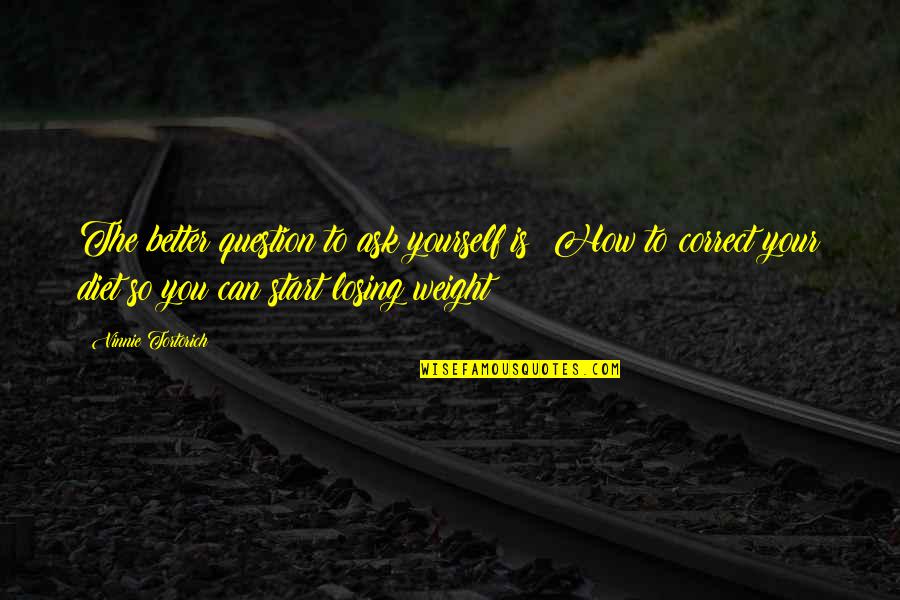 Best Losing Weight Quotes By Vinnie Tortorich: The better question to ask yourself is: How Best Losing Weight Quotes By Vinnie Tortorich: The better question to ask yourself is: How