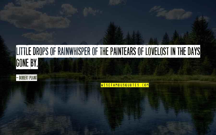 Best Lost Love Quotes By Robert Plant: Little drops of rainWhisper of the painTears of