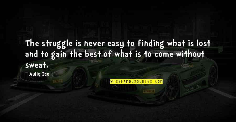 Best Lost Quotes By Auliq Ice: The struggle is never easy to finding what