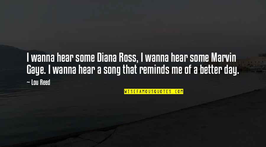 Best Lou Reed Song Quotes By Lou Reed: I wanna hear some Diana Ross, I wanna