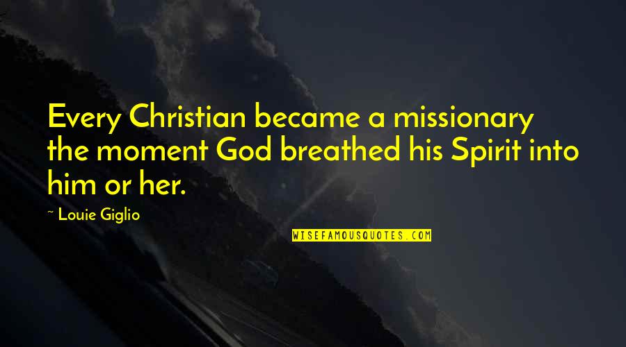 Best Louie Quotes By Louie Giglio: Every Christian became a missionary the moment God