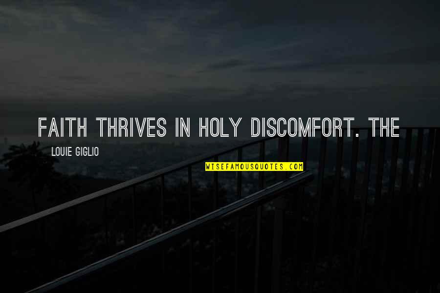 Best Louie Quotes By Louie Giglio: Faith thrives in holy discomfort. The