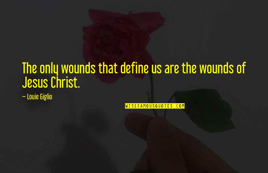 Best Louie Quotes By Louie Giglio: The only wounds that define us are the