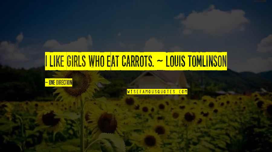 Best Louis Tomlinson Quotes By One Direction: I like girls who eat Carrots. ~ Louis
