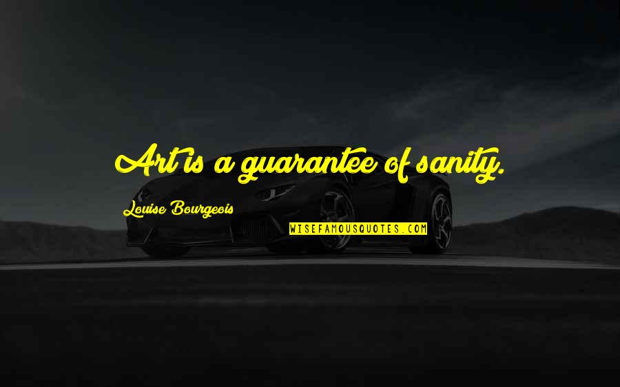 Best Louise Quotes By Louise Bourgeois: Art is a guarantee of sanity.