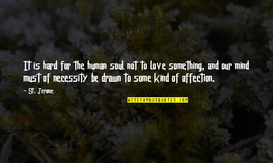 Best Love Affection Quotes By St. Jerome: It is hard for the human soul not